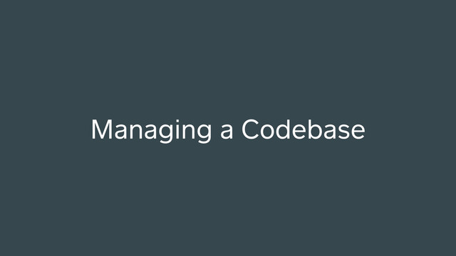 Managing a Codebase
