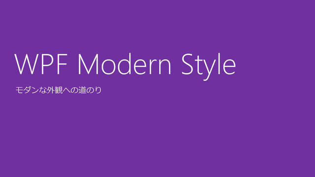 モダンな外観への道のり
WPF Modern Style
