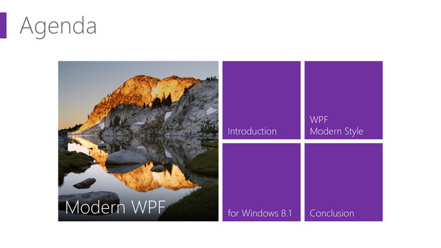 Agenda
デスクトップ アプリがこの先
生きのこるには
Introduction
for Windows 8.1
WPF
Modern Style
Conclusion
Modern WPF
