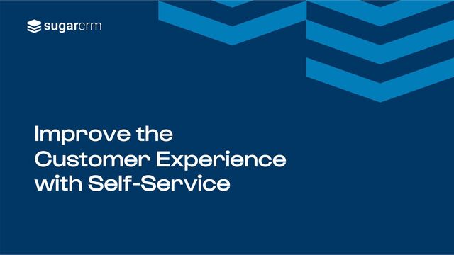 Improve the
Customer Experience
with Self-Service
