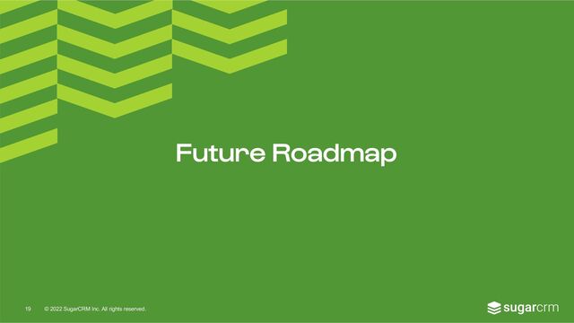 © 2022 SugarCRM Inc. All rights reserved.
Future Roadmap
19
