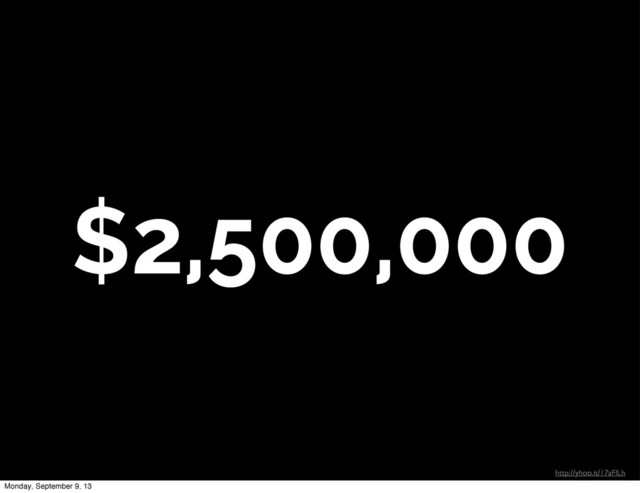 $2,500,000
http://yhoo.it/17aFlLh
Monday, September 9, 13
