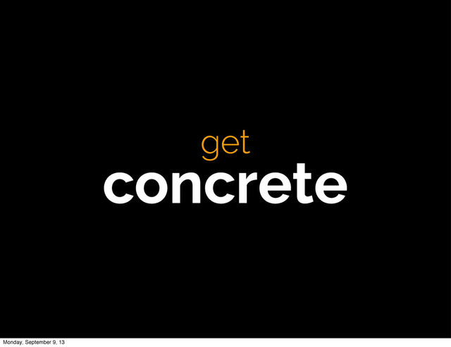 get
concrete
get
concrete
Monday, September 9, 13
