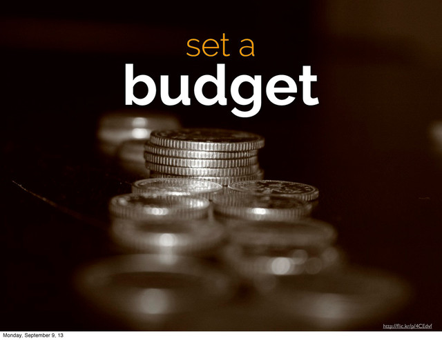 http://ﬂic.kr/p/4CEdvf
set a
budget
Monday, September 9, 13
