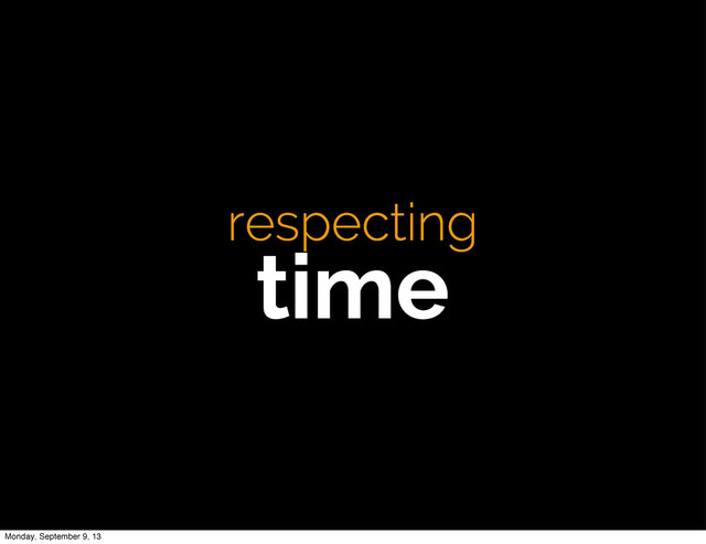 respecting
time
Monday, September 9, 13
