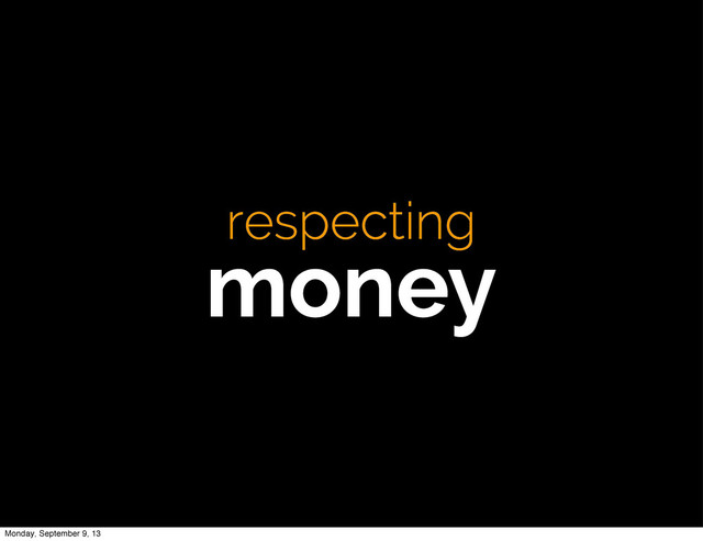 respecting
money
Monday, September 9, 13
