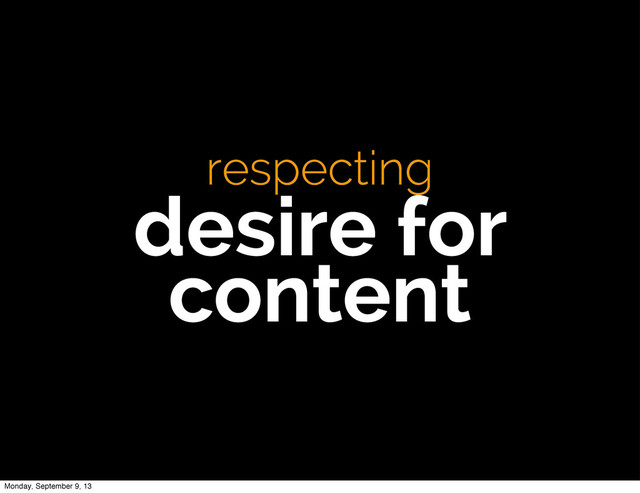 respecting
desire for
content
Monday, September 9, 13

