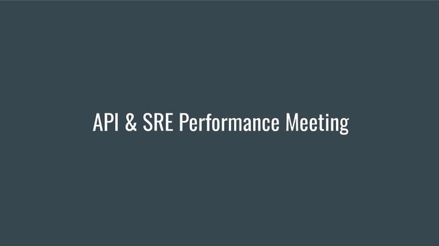 API & SRE Performance Meeting
