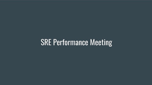 SRE Performance Meeting
