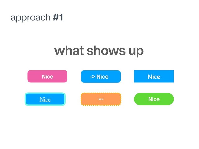 approach #1
Nice Nice
Nice
-> Nice
Nice
what shows up
Nice
