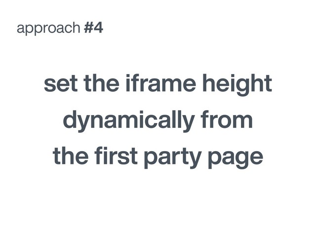 set the iframe height
dynamically from
the ﬁrst party page
approach #4

