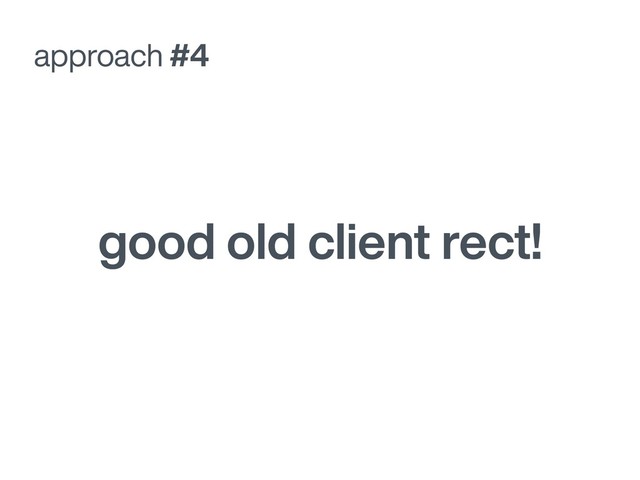 good old client rect!
approach #4
