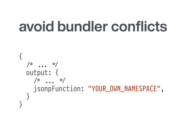 avoid bundler conﬂicts
{
-/* ''... )*/
output: {
-/* ''... )*/
jsonpFunction: "YOUR_OWN_NAMESPACE",
}
}
