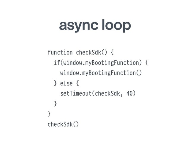 async loop
function checkSdk() {
if(window.myBootingFunction) {
window.myBootingFunction()
} else {
setTimeout(checkSdk, 40)
}
}
checkSdk()
