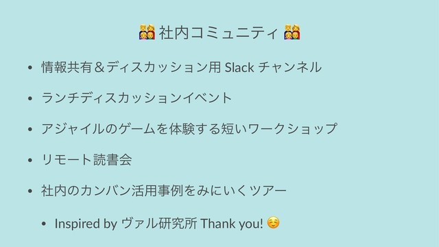 !
ࣾ಺ίϛϡχςΟ
• ৘ใڞ༗ˍσΟεΧογϣϯ༻ Slack νϟϯωϧ
• ϥϯνσΟεΧογϣϯΠϕϯτ
• ΞδϟΠϧͷήʔϜΛମݧ͢Δ୹͍ϫʔΫγϣοϓ
• ϦϞʔτಡॻձ
• ࣾ಺ͷΧϯόϯ׆༻ࣄྫΛΈʹ͍͘πΞʔ
• Inspired by ϰΝϧݚڀॴ Thank you!

