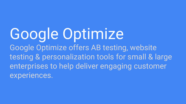 Google Optimize
Google Optimize offers AB testing, website
testing & personalization tools for small & large
enterprises to help deliver engaging customer
experiences.
