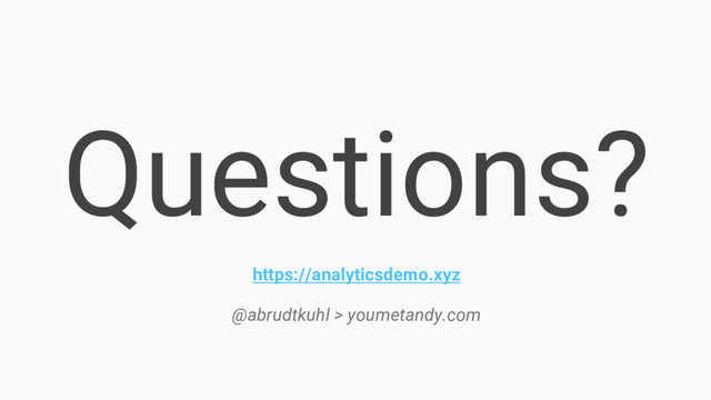 Questions?
https://analyticsdemo.xyz
@abrudtkuhl > youmetandy.com
