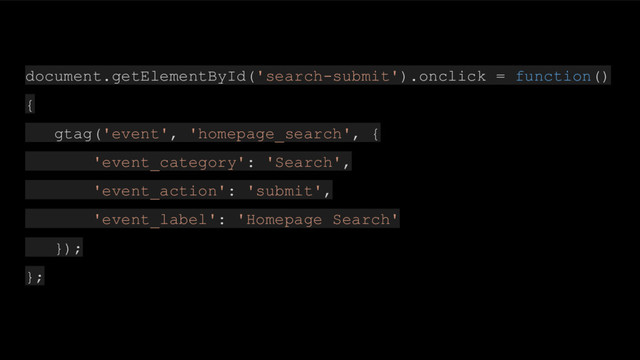 document.getElementById('search-submit').onclick = function()
{
gtag('event', 'homepage_search', {
'event_category': 'Search',
'event_action': 'submit',
'event_label': 'Homepage Search'
});
};
