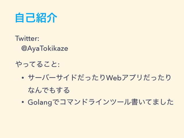 ࣗݾ঺հ
Twitter:
@AyaTokikaze
΍ͬͯΔ͜ͱ:
• αʔόʔαΠυͩͬͨΓWebΞϓϦͩͬͨΓ
ͳΜͰ΋͢Δ
• GolangͰίϚϯυϥΠϯπʔϧॻ͍ͯ·ͨ͠
