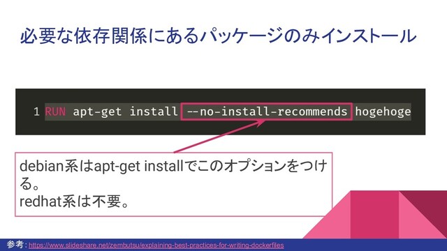 必要な依存関係にあるパッケージのみインストール
参考：https://www.slideshare.net/zembutsu/explaining-best-practices-for-writing-dockerfiles
debian系はapt-get installでこのオプションをつけ
る。
redhat系は不要。
