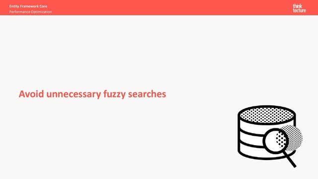 Entity Framework Core
Performance Optimization
Avoid unnecessary fuzzy searches
