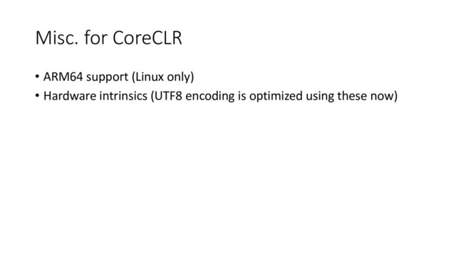 Misc. for CoreCLR
• ARM64 support (Linux only)
• Hardware intrinsics (UTF8 encoding is optimized using these now)
