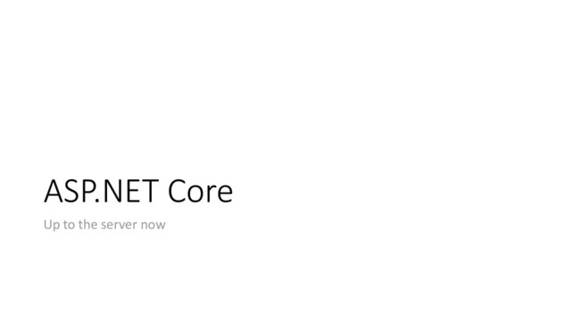 ASP.NET Core
Up to the server now
