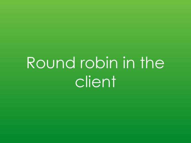 Round robin in the
client
