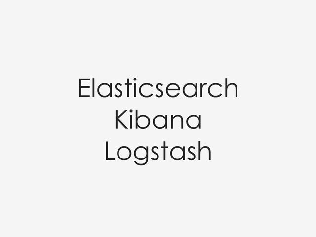 Elasticsearch 
Kibana
Logstash
