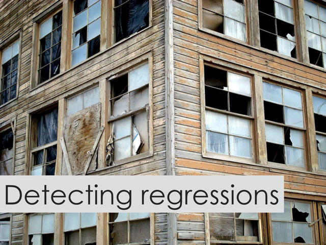 Detecting regressions
