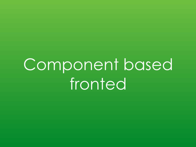 Component based
fronted
