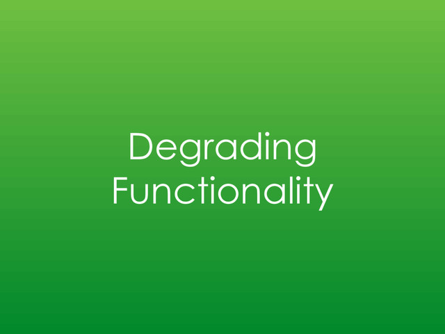 Degrading
Functionality
