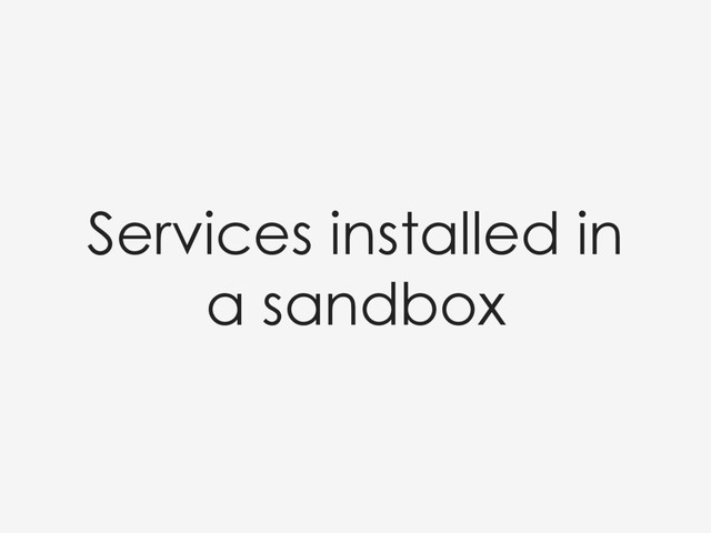 Services installed in
a sandbox
