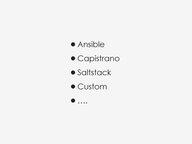•Ansible
•Capistrano
•Saltstack
•Custom
•….
