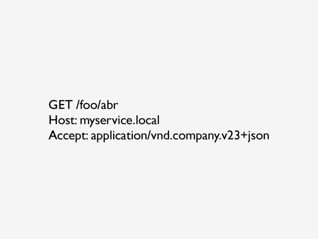 GET /foo/abr
Host: myservice.local
Accept: application/vnd.company.v23+json
