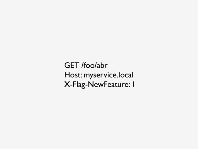 GET /foo/abr
Host: myservice.local
X-Flag-NewFeature: 1
