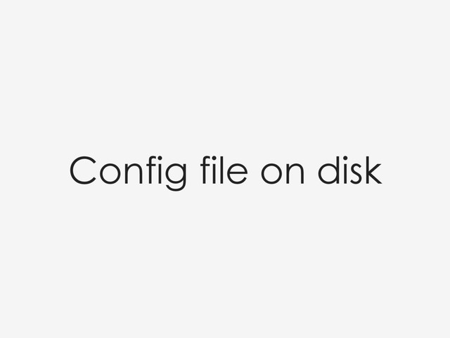 Config file on disk

