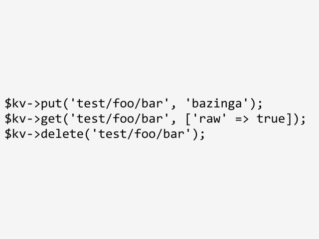 $kv->put('test/foo/bar', 'bazinga');
$kv->get('test/foo/bar', ['raw' => true]);
$kv->delete('test/foo/bar');
