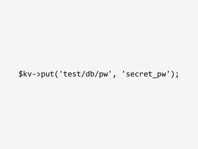 $kv->put('test/db/pw', 'secret_pw');
