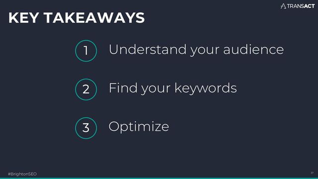 KEY TAKEAWAYS
#BrightonSEO 37
1
2
3
Understand your audience
Find your keywords
Optimize
