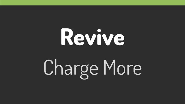 Revive
Charge More
