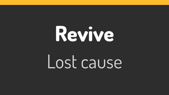 Revive
Lost cause
