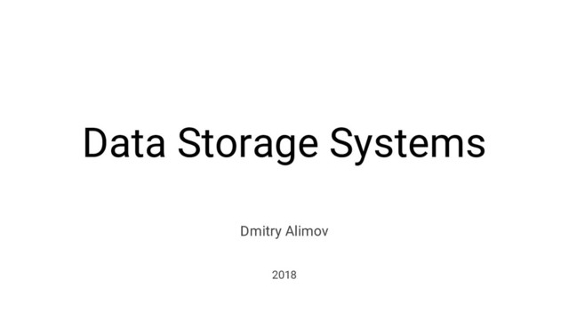 Data Storage Systems
Dmitry Alimov
2018
