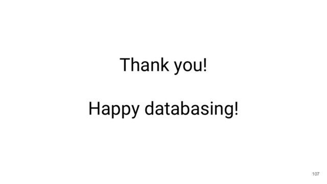 107
Thank you!
Happy databasing!
