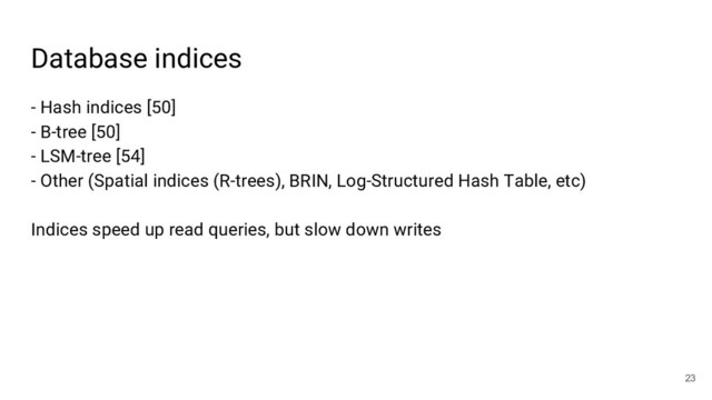 Database indices
- Hash indices [50]
- B-tree [50]
- LSM-tree [54]
- Other (Spatial indices (R-trees), BRIN, Log-Structured Hash Table, etc)
Indices speed up read queries, but slow down writes
23
