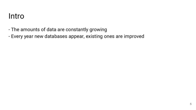 Intro
- The amounts of data are constantly growing
- Every year new databases appear, existing ones are improved
5
