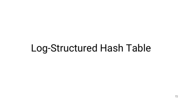 Log-Structured Hash Table
72
