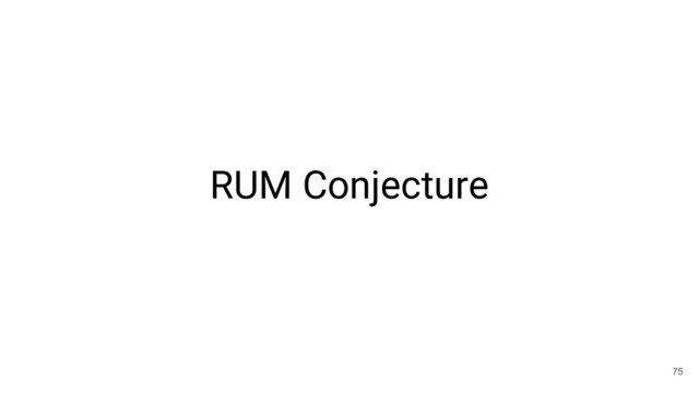 RUM Conjecture
75
