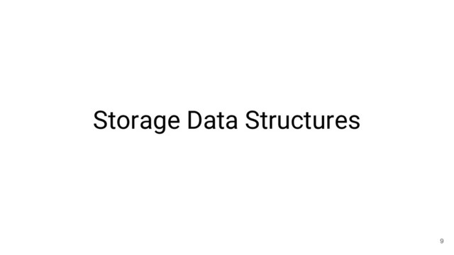 Storage Data Structures
9
