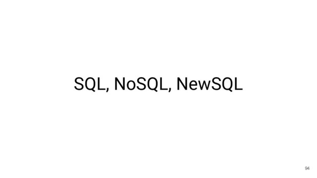 SQL, NoSQL, NewSQL
94
